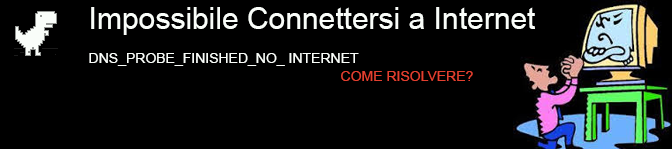 RISOLTO: Come sistemare l’errore DNS_PROBE_FINISHED_NO_INTERNET su Google Chrome