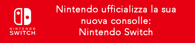 Nintendo ufficializza la sua nuova consolle: Nintendo Switch