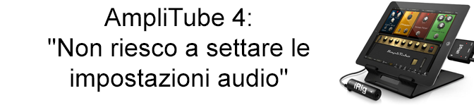 AmpliTube 4: “Non riesco a settare le impostazioni audio”